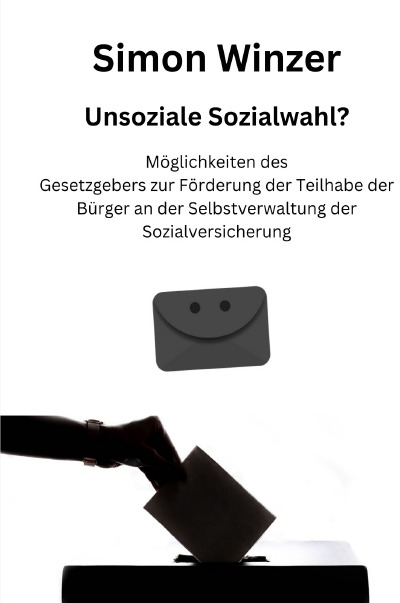 'Cover von Unsoziale Sozialwahl? Möglichkeiten des Gesetzgebers zur Förderung der Teilhabe der Bürger an der Selbstverwaltung der Sozialversicherung'-Cover