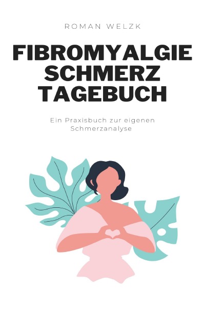 'Cover von Fibromyalgie Schmerztagebuch: Tagebuch, Schmerzprotokoll für akute chronische Schmerzen zum ausfüllen, ankreuzen.'-Cover