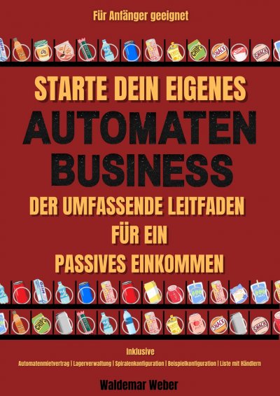 'Cover von Starte dein eigenes Snack-Automaten-Business Der Umfassende Leitfaden für ein Passives Einkommen | Inklusive Automatenmietvertrag, Lagerverwaltung, Beispielkonfiguration, Liste mit Händlern'-Cover