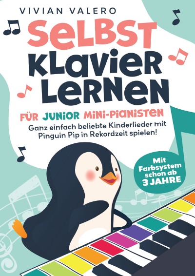'Selbst Klavier lernen für Junior Mini-Pianisten. Ganz einfach beliebte Kinderlieder mit Pinguin Pip in Rekordzeit spielen! Mit Farbsystem schon ab 3 Jahre.'-Cover