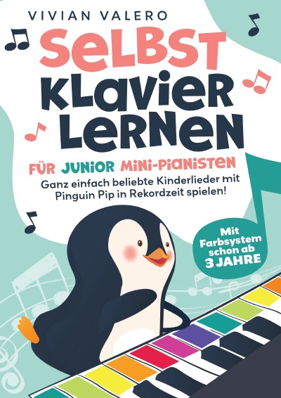 'Cover von Selbst Klavier lernen für Junior Mini-Pianisten. Ganz einfach beliebte Kinderlieder mit Pinguin Pip in Rekordzeit spielen! Mit Farbsystem schon ab 3 Jahre.'-Cover