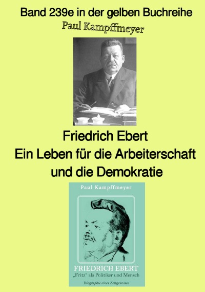 'Friedrich Ebert, ein Leben für die Arbeiterschaft und die Demokratie   –  Farbe –  Band 239e in der gelben Buchreihe – bei Jürgen Ruszkowski'-Cover