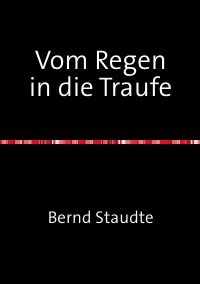 Vom Regen in die Traufe - Biografie - Bernd Staudte