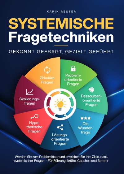'Systemische Fragetechniken – Gekonnt gefragt, gezielt geführt!: Werden Sie zum Problemlöser und erreichen Sie Ihre Ziele, dank systemischer Fragen'-Cover