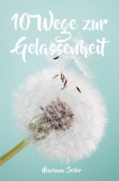 'Gelassenheit lernen: WIE SIE GELASSENHEIT LERNEN, ÄRGER UND SORGEN LOSLASSEN UND ENTSPANNT UND GLÜCKLICH LEBEN! Die 10 Wege zu Gelassenheit und innerer Ruhe (Gelassenheit lernen schenkt Freiheit)'-Cover