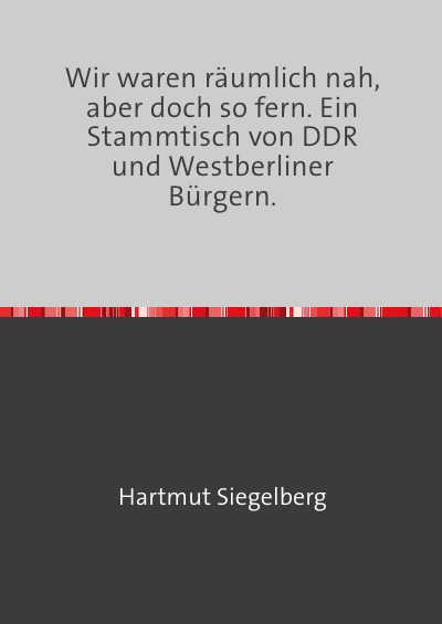 'Wir waren räumlich nah, aber doch so fern. Ein Stammtisch von DDR und Westberliner Bürgern.'-Cover