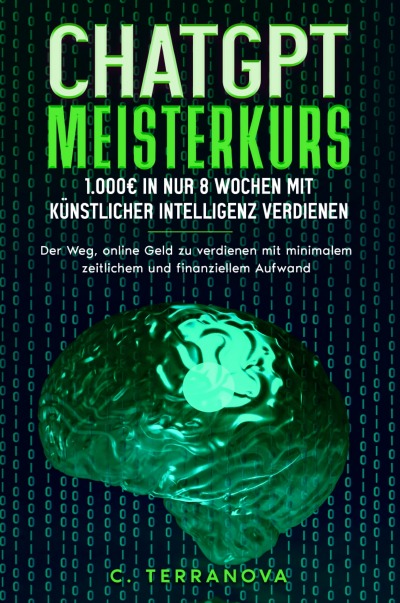 'Cover von ChatGPT Meisterkurs: 1.000€ in nur 8 Wochen mit Künstlicher Intelligenz verdienen'-Cover