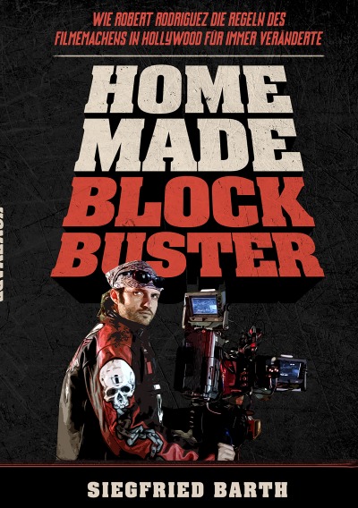 'HOMEMADE BLOCKBUSTER – Wie Robert Rodriguez die Regeln des Filmemachens in Hollywood für immer veränderte'-Cover