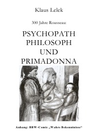 300 Jahre Rousseau - Psychopath, Philosoph und Primadonna - BBW-Comic "Wahre Bekenntnisse" - Klaus Lelek