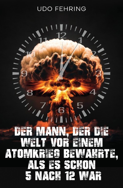 'Cover von Der Mann, der die Welt vor einem Atomkrieg bewahrte, als es schon 5 nach 12 war'-Cover
