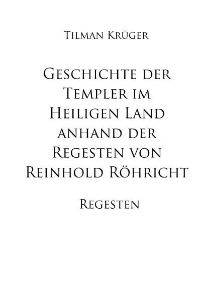 'Cover von Geschichte der Templer im Heiligen Land anhand der Regesten von Reinhold Röhricht – Regesten 1120 – 1291'-Cover