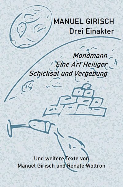 'Cover von Manuel Girisch – Drei Einakter und weitere Texte von Manuel Girisch und Renate Woltron'-Cover