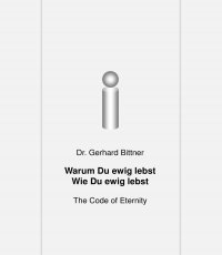 Warum Du ewig lebst - Wie Du ewig lebst - The Code of Eternity - Gerhard Dr. Bittner