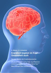 Krankheit beginnt im Kopf – Gesundheit auch - Die neue Medizin der Krankheitsursachen - Gerhard Dr. Bittner