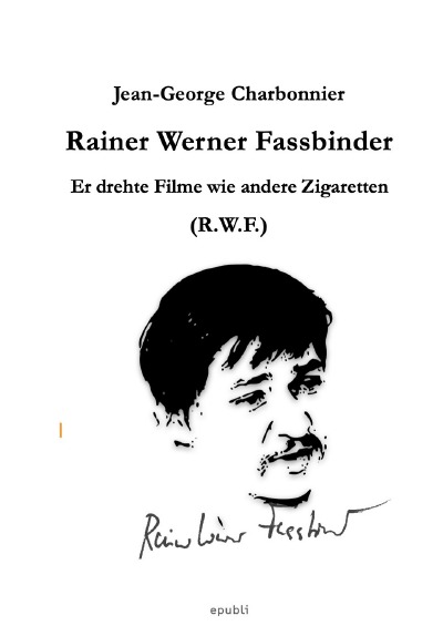 'Cover von Er drehte Filme wie andere Zigaretten: Rainer Werner Fassbinder (R.W.F.)'-Cover