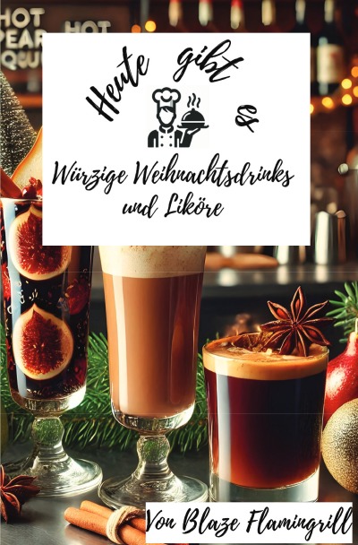 'Cover von Heute gibt es – Würzige Weihnachtsdrinks und Liköre'-Cover