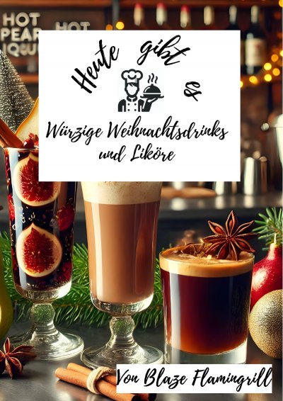 'Cover von Heute gibt es – Würzige Weihnachtsdrinks und Liköre'-Cover