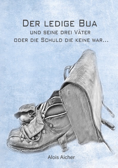 'Cover von Der ledige Bua und seine drei Väter oder die Schuld die keine war'-Cover