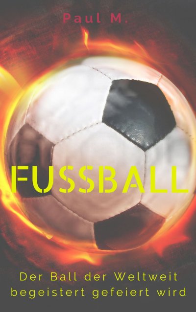 'Cover von Fußball – Der Ball der Weltweit begeistert gefeiert wird'-Cover