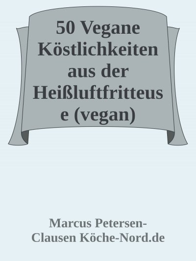 'Cover von 50 Vegane Köstlichkeiten aus der Heißluftfritteuse (vegan)'-Cover