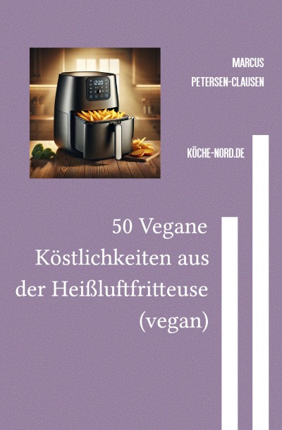 'Cover von 50 Vegane Köstlichkeiten aus der Heißluftfritteuse (vegan)'-Cover