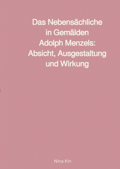 'Cover von Das Nebensächliche in Gemälden Adolph Menzels: Absicht, Ausgestaltung und Wirkung'-Cover