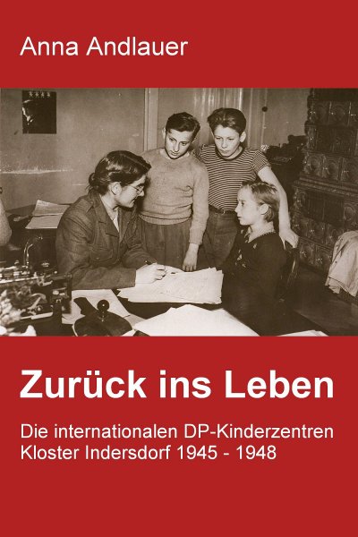 'Cover von Zurück ins Leben. Die internationalen DP-Kinderzentren Kloster Indersdorf 1945 – 1948'-Cover