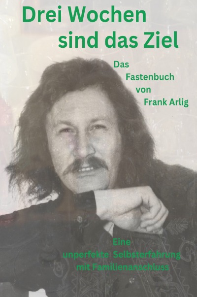 'Cover von Drei Wochen sind das Ziel – Das Fastenbuch von Frank Arlig'-Cover