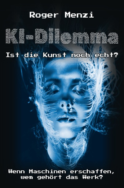 'Cover von KI-Dilemma, ist die Kunst noch echt? Wenn Maschinen erschaffen, wem gehört das Werk?'-Cover