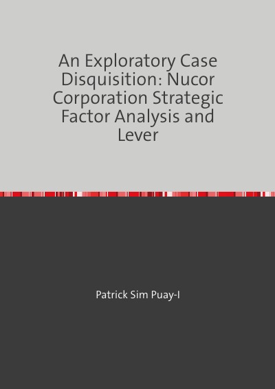 'Cover von An Exploratory Case Disquisition: Nucor Corporation Strategic Factor Analysis and Lever'-Cover