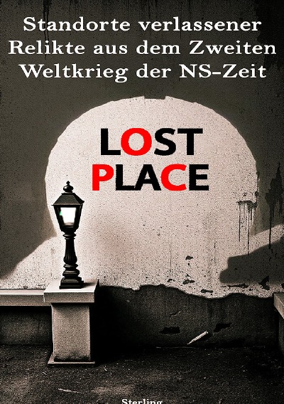 'Cover von Lost Place I Standorte verlassener Relikte aus dem Zweiten Weltkrieg der NS-Zeit'-Cover
