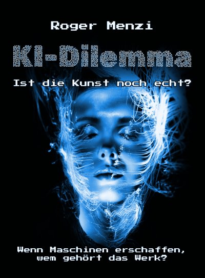 'Cover von KI-Dilemma, ist die Kunst noch echt? Wenn Maschinen erschaffen, wem gehört das Werk?'-Cover