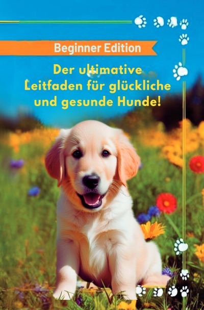 'Cover von Der ultimative Leitfaden für glückliche und gesunde Hunde!'-Cover