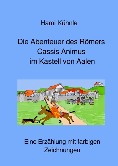 'Cover von Die Abenteuer des Römers  Cassis Animus  im römischen Kastell von Aalen'-Cover