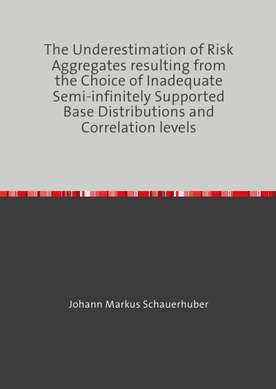 'Cover von The Underestimation of Risk Aggregates resulting from the Choice of Inadequate Semi-infinitely Supported Base Distributions and Correlation levels'-Cover