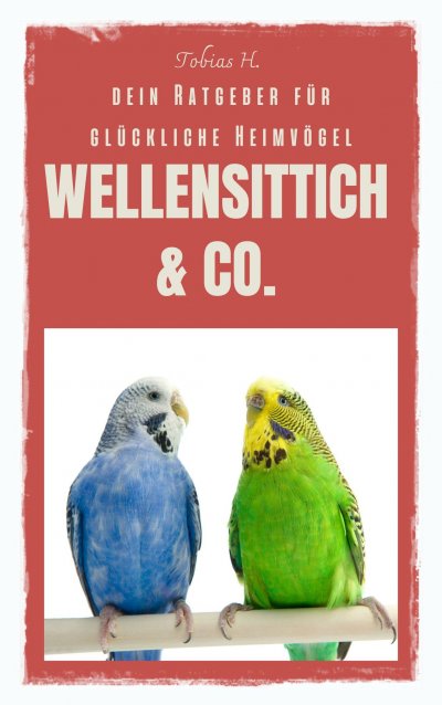 'Cover von Wellensittich & Co. – dein Ratgeber für glückliche Heimvögel'-Cover