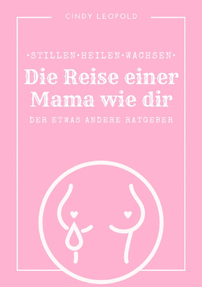 'Cover von • Stillen • Heilen • Wachsen • die Reise einer Mama wie dir •'-Cover