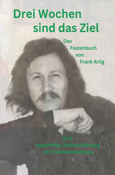 'Cover von Drei Wochen sind das Ziel – Das Fastenbuch von Frank Arlig'-Cover