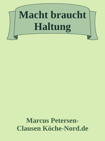 'Cover von Macht braucht Haltung – Warum feige Politiker unser Land ruinieren'-Cover