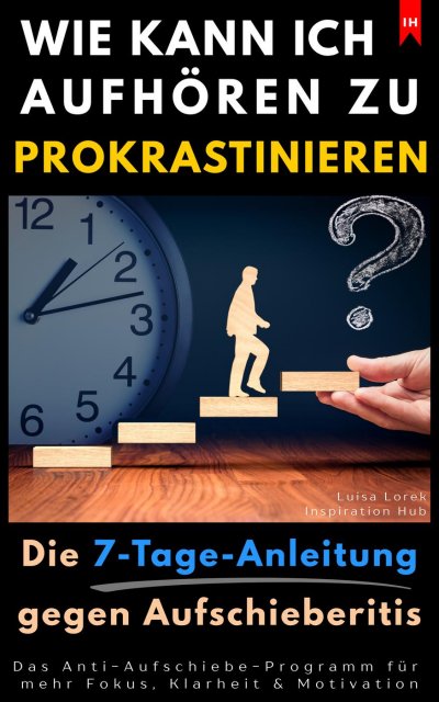 'Cover von Wie kann ich aufhören zu prokrastinieren? (Die 7-Tage-Anleitung gegen Aufschieberitis)'-Cover