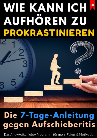 'Cover von Wie kann ich aufhören zu prokrastinieren? Die 7-Tage-Anleitung gegen Aufschieberitis'-Cover