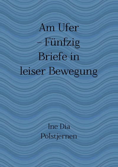'Cover von Am Ufer – Fünfzig Briefe in leiser Bewegung'-Cover