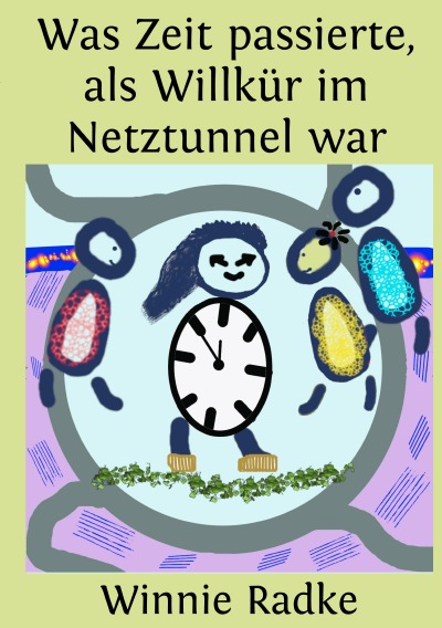 'Cover von Was Zeit passierte, als Willkür im Netztunnel war'-Cover