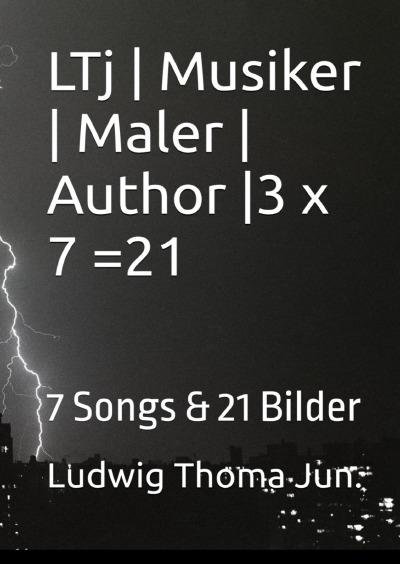 'Cover von LTJ | Musiker | Maler | Author | 1-7 | – 3 x 7 =21 : 7 Songs & 21 Bilder'-Cover