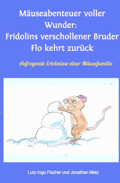 'Cover von Mäuseabenteuer voller Wunder: Fridolins verschollener Bruder Flo kehrt zurück'-Cover