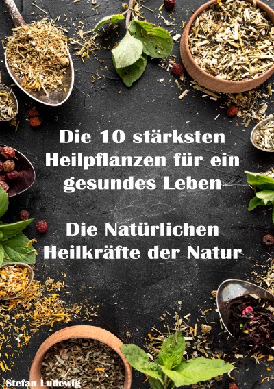 'Cover von Die 10 stärksten Heilpflanzen für ein gesundes Leben I Die Natürlichen Heilkräfte der Natur'-Cover