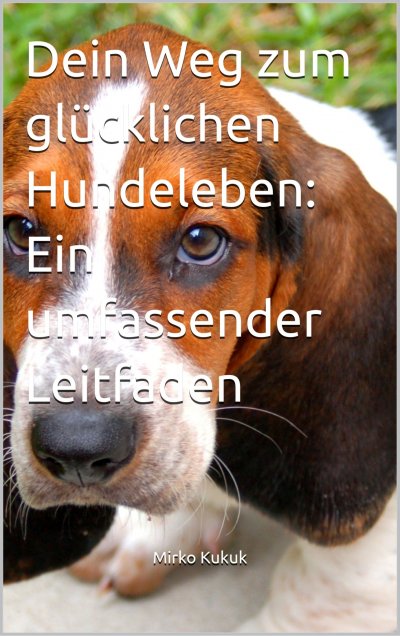 'Cover von Dein Weg zum glücklichen Hundeleben: Ein umfassender Leitfaden'-Cover