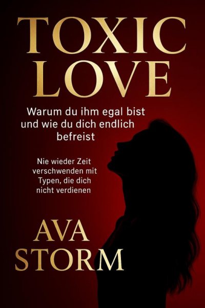 'Cover von „Toxic Love – Warum du ihm egal bist und wie du dich endlich befreist“„Nie wieder Zeit verschwenden mit Typen, die dich nicht verdienen“'-Cover