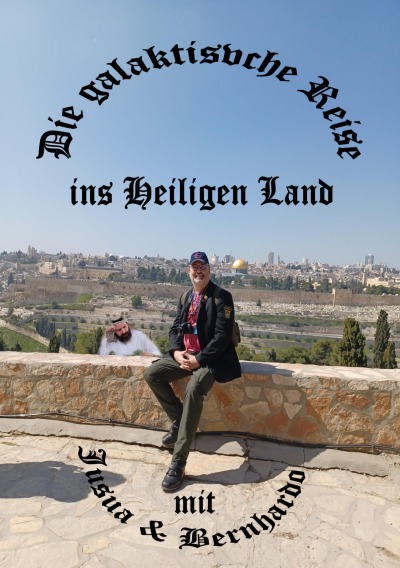 'Cover von Die galaktische Reise ins Heiligen Land mit Jusua und Bernhardo'-Cover