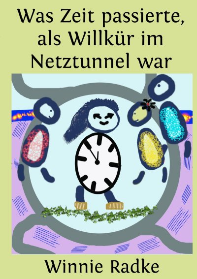 'Cover von Was Zeit passierte, als Willkür im Netztunnel war'-Cover